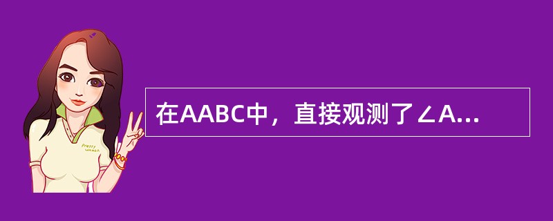 在AABC中，直接观测了∠A和∠B，其中误差分别为m∠A=±3∥和m∠B=土4〞