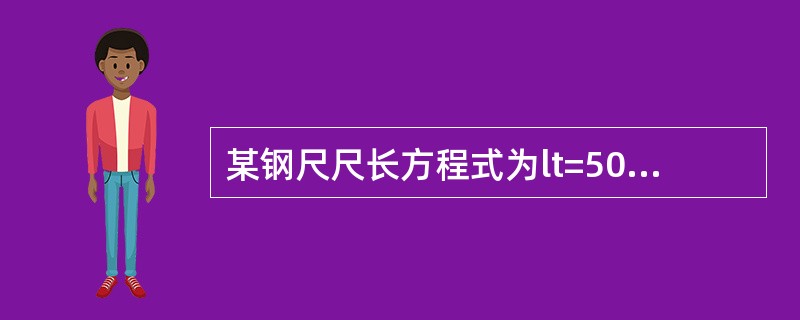 某钢尺尺长方程式为lt=50．0044m+1．25×10-5×(t-20)×50