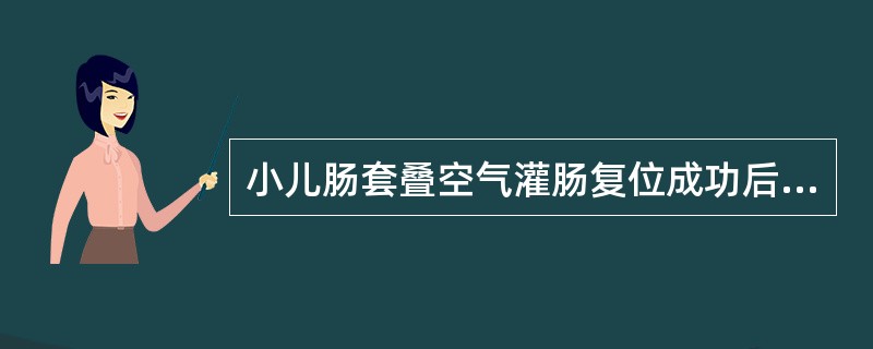 小儿肠套叠空气灌肠复位成功后的表现，哪项不正确（）.