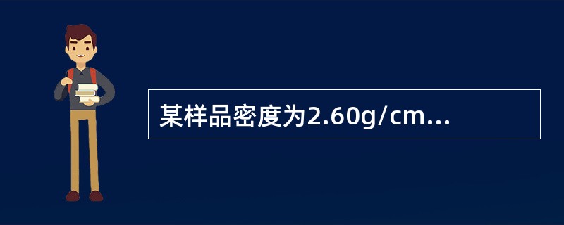 某样品密度为2.60g/cm3，干燥容积密度为1600kg/m3；将954g该材