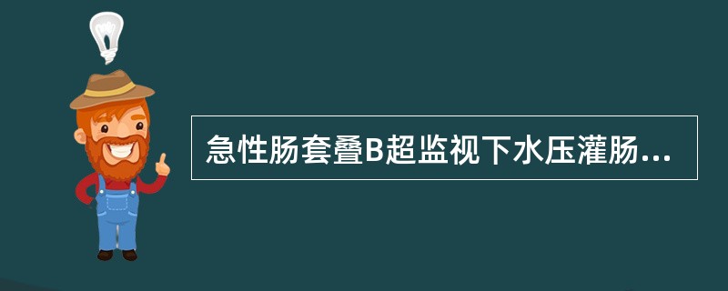 急性肠套叠B超监视下水压灌肠应注意下述（）.