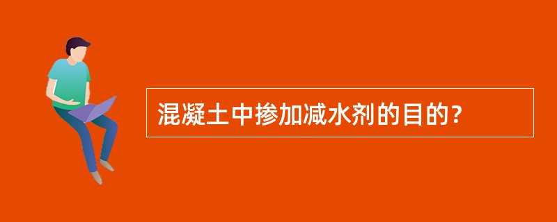 混凝土中掺加减水剂的目的？