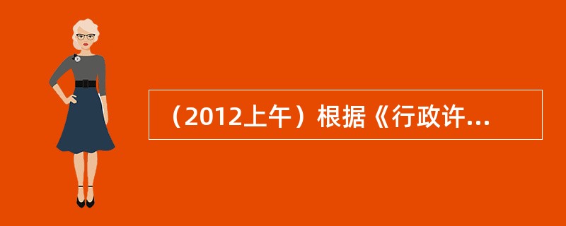（2012上午）根据《行政许可法》规定，下列可以设定行政许可的事项是：（）