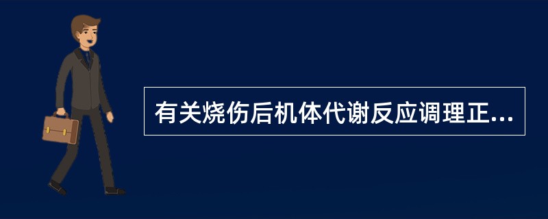 有关烧伤后机体代谢反应调理正确的措施有（）.