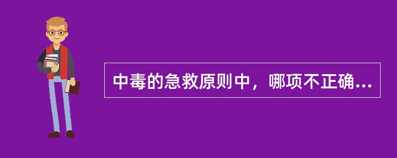 中毒的急救原则中，哪项不正确：（）