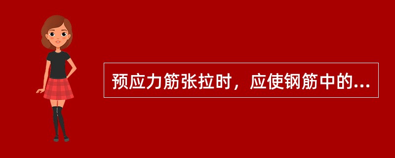 预应力筋张拉时，应使钢筋中的应力（）。