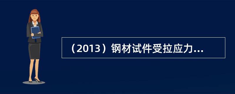 （2013）钢材试件受拉应力…应变曲线上从原点到弹性极限点称为：（）