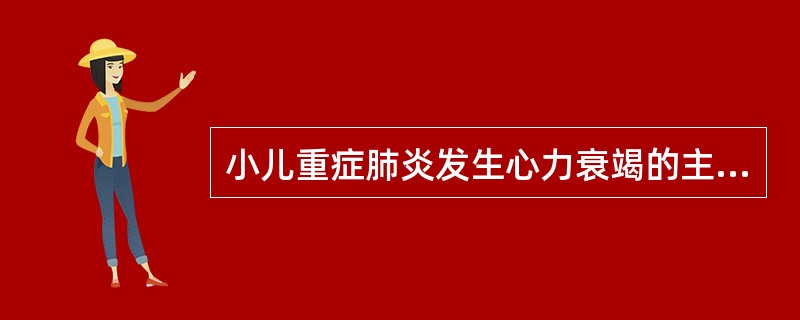 小儿重症肺炎发生心力衰竭的主要的原因是（）：