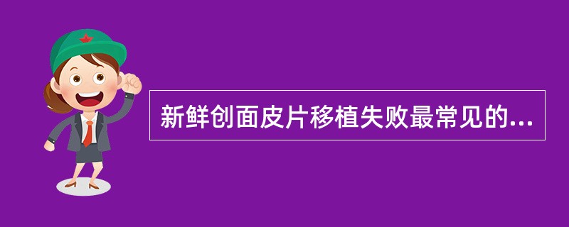 新鲜创面皮片移植失败最常见的原因为（）.