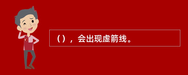 （），会出现虚箭线。