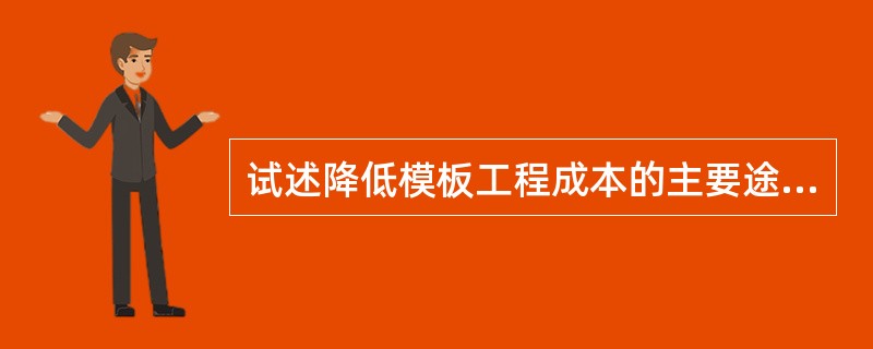 试述降低模板工程成本的主要途径有哪些？