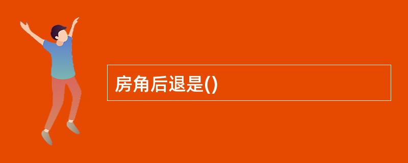 房角后退是()