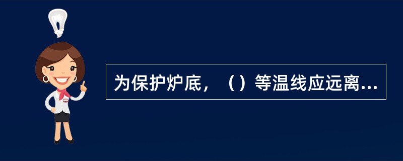 为保护炉底，（）等温线应远离炉底.