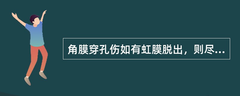 角膜穿孔伤如有虹膜脱出，则尽量手术回纳。