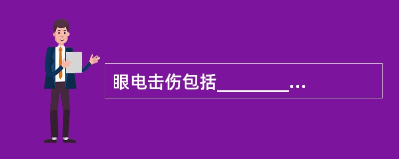 眼电击伤包括________。主要表现为________、________。