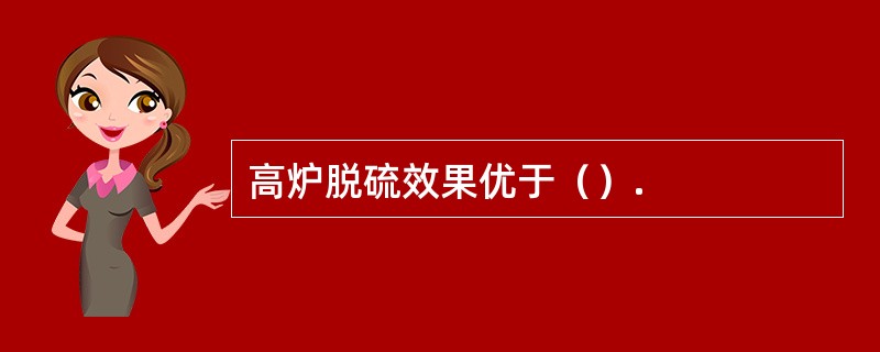 高炉脱硫效果优于（）.