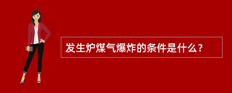 发生炉煤气爆炸的条件是什么？