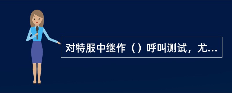 对特服中继作（）呼叫测试，尤其要注意对119，110和120特服中继的性能测试。