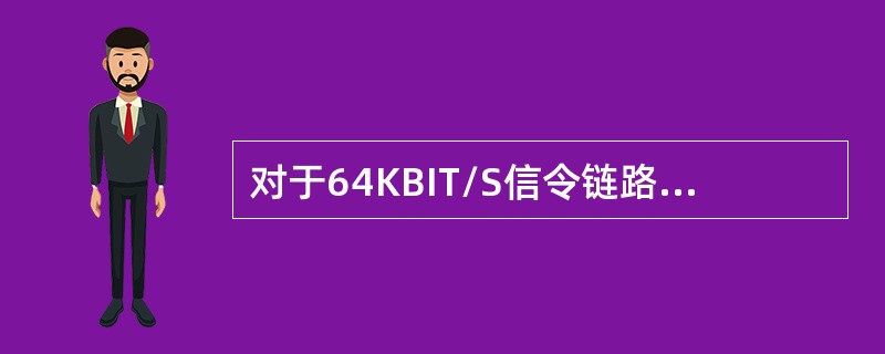 对于64KBIT/S信令链路，当传送TUP或ISUP消息时，一条信令链单向最大负