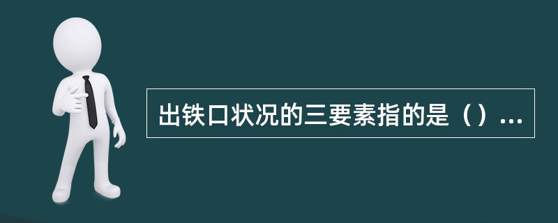 出铁口状况的三要素指的是（）、铁口角度、铁流孔道横断面大小。