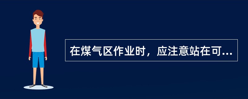 在煤气区作业时，应注意站在可能泄漏煤气设备的（）侧。