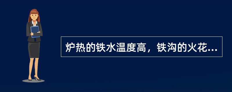 炉热的铁水温度高，铁沟的火花（）。