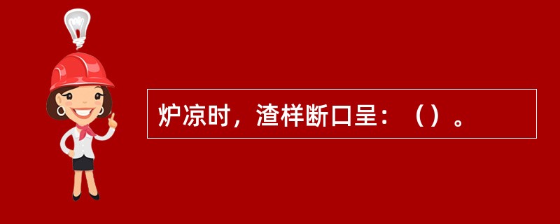 炉凉时，渣样断口呈：（）。