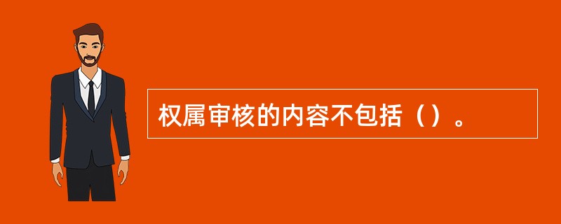 权属审核的内容不包括（）。