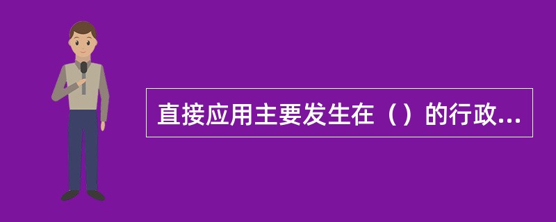 直接应用主要发生在（）的行政过程中，应用的方法主要是查询检索统计。