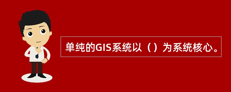 单纯的GIS系统以（）为系统核心。