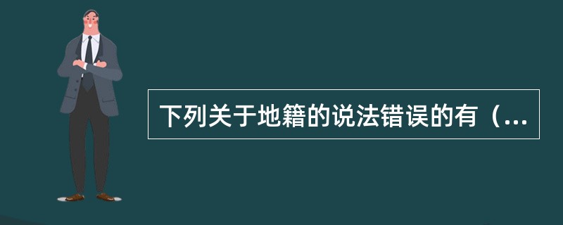 下列关于地籍的说法错误的有（）。