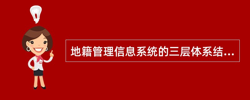 地籍管理信息系统的三层体系结构中向客户提供数据的是（）。