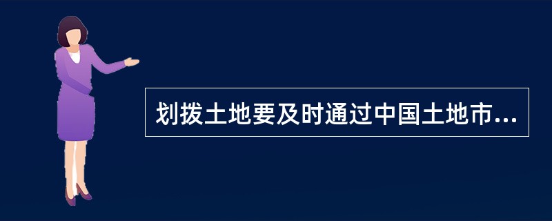 划拨土地要及时通过中国土地市场网、当地土地有形市场和相关媒体，将申请人、项目名称