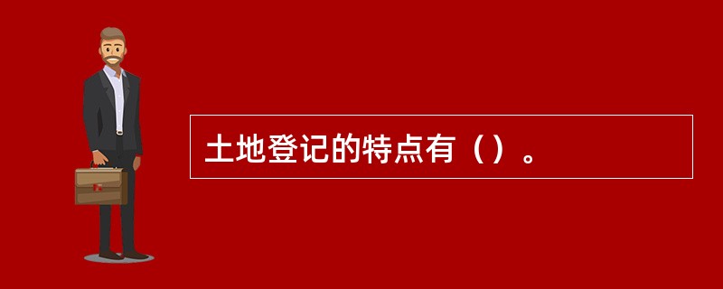 土地登记的特点有（）。