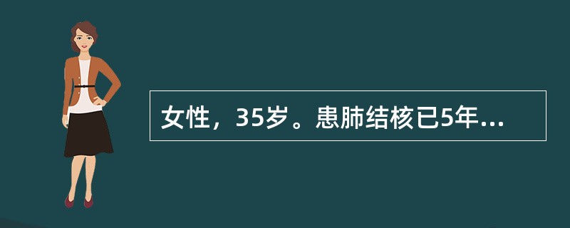 女性，35岁。患肺结核已5年，治疗不规则。现痰菌（++），胸片示两上肺斑片状阴影