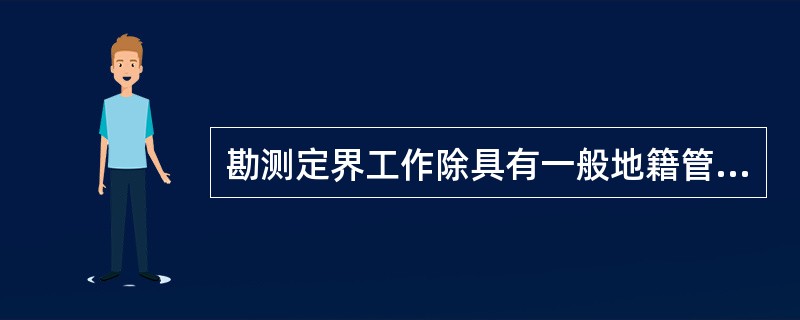 勘测定界工作除具有一般地籍管理工作的特点外，根据其工作内容、工作性质还具有的特点