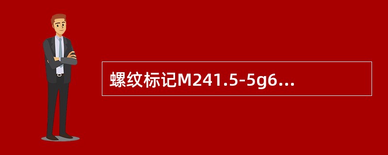 螺纹标记M241.5-5g6g，5g表示中径公等级为（），基本偏差的位置代号为（