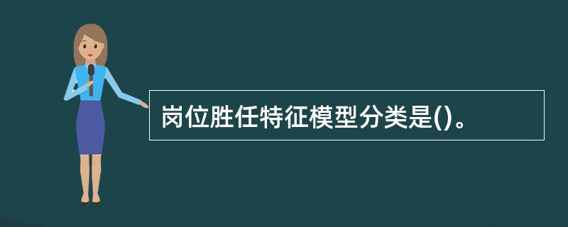 岗位胜任特征模型分类是()。