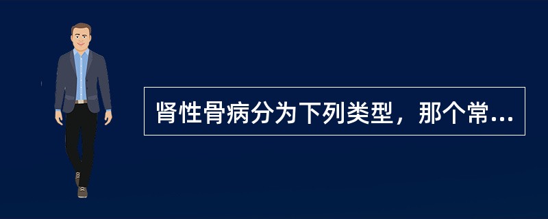 肾性骨病分为下列类型，那个常见（）。