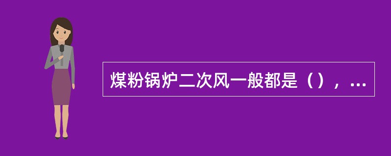 煤粉锅炉二次风一般都是（），是配合一次风（）满足煤粉燃烧所需要的空气量。