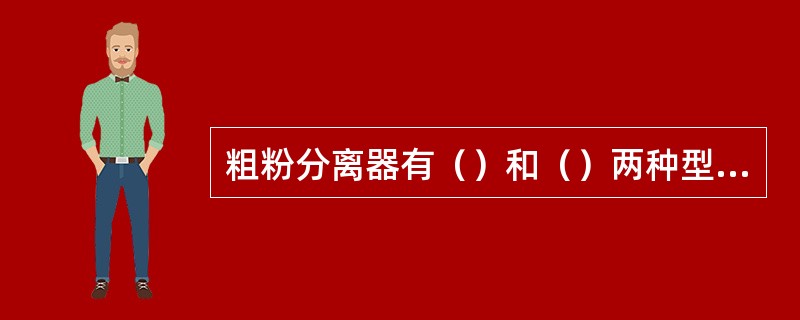 粗粉分离器有（）和（）两种型式。目前我国大部分电厂采用（）粗粉分离器。