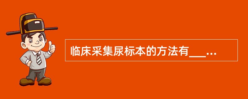 临床采集尿标本的方法有____、____、____。