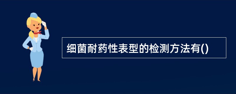 细菌耐药性表型的检测方法有()