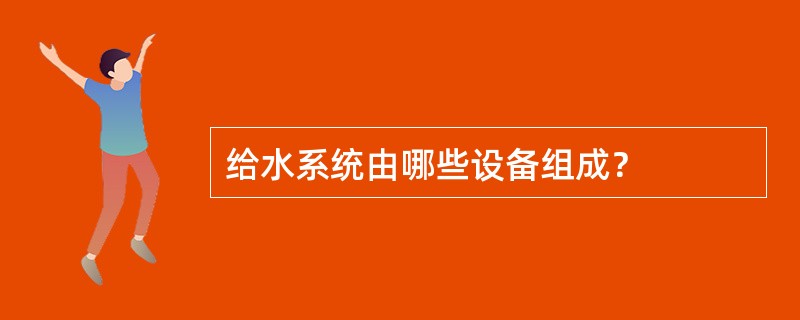 给水系统由哪些设备组成？