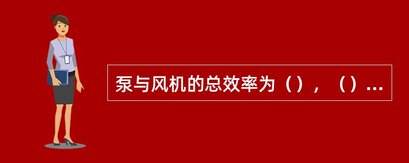 泵与风机的总效率为（），（）和水力效率三者之积。