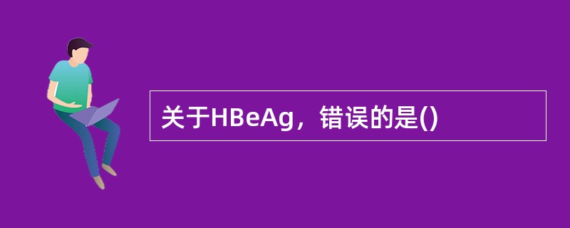 关于HBeAg，错误的是()