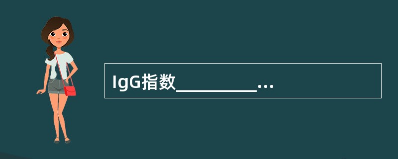 IgG指数_________提示中枢神经系统内的IgG合成并提示可能为_____