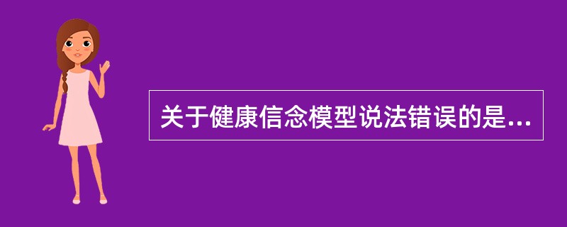 关于健康信念模型说法错误的是（）。