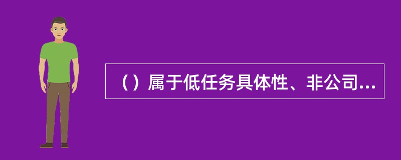 （）属于低任务具体性、非公司具体性和非行业具体性的胜任特征。