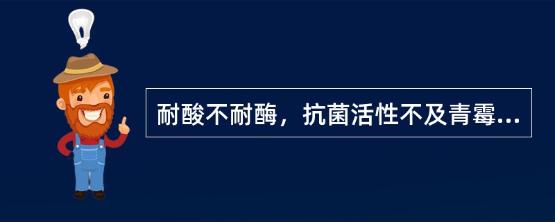 耐酸不耐酶，抗菌活性不及青霉素，与青霉素有交叉过敏（）